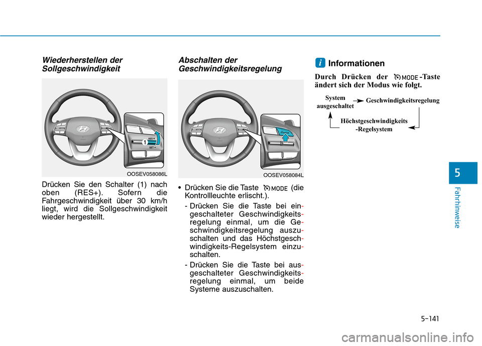 Hyundai Kona EV 2020 Betriebsanleitung (in German) 5-141
Fahrhinweise
Wiederherstellen der
Sollgeschwindigkeit
Drücken Sie den Schalter (1) nach
oben (RES+). Sofern die
Fahrgeschwindigkeit über 30 km/h
liegt, wird die Sollgeschwindigkeit
wieder herg Hyundai Kona EV 2020 Betriebsanleitung (in German) 5-141
Fahrhinweise
Wiederherstellen der
Sollgeschwindigkeit
Drücken Sie den Schalter (1) nach
oben (RES+). Sofern die
Fahrgeschwindigkeit über 30 km/h
liegt, wird die Sollgeschwindigkeit
wieder herg