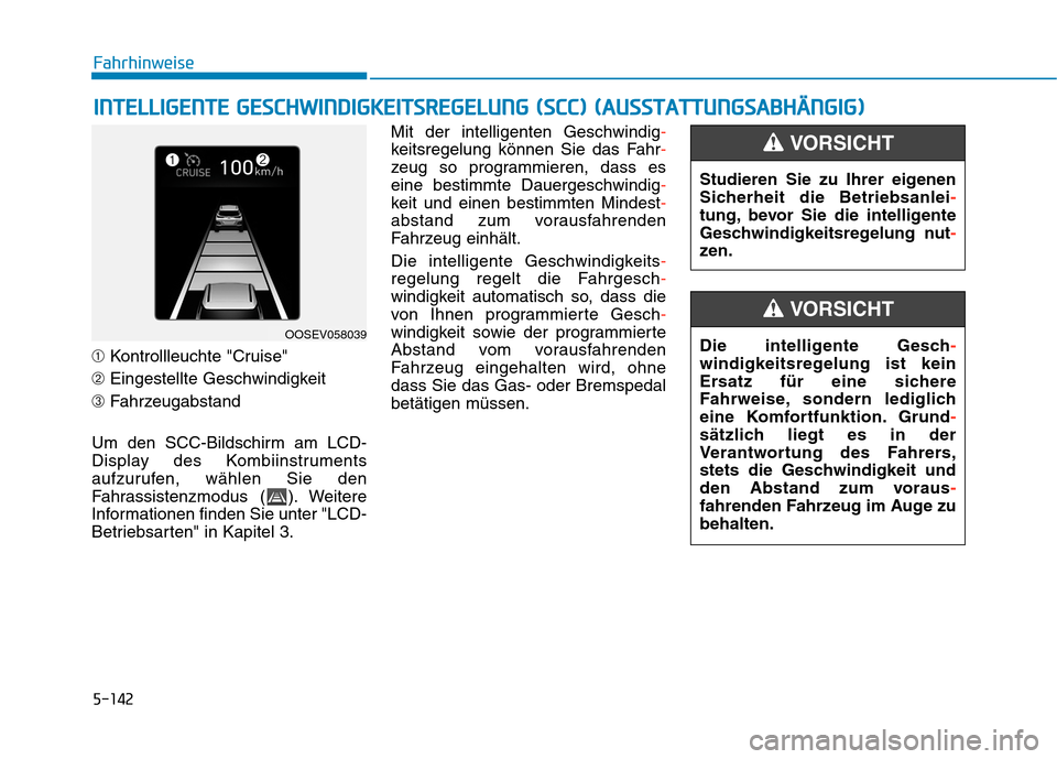 Hyundai Kona EV 2020  Betriebsanleitung (in German) 5-142
Fahrhinweise
➀Kontrollleuchte "Cruise"
➁Eingestellte Geschwindigkeit
➂Fahrzeugabstand 
Um den SCC-Bildschirm am LCD-
Display des Kombiinstruments
aufzurufen, wählen Sie den
Fahrassistenzm