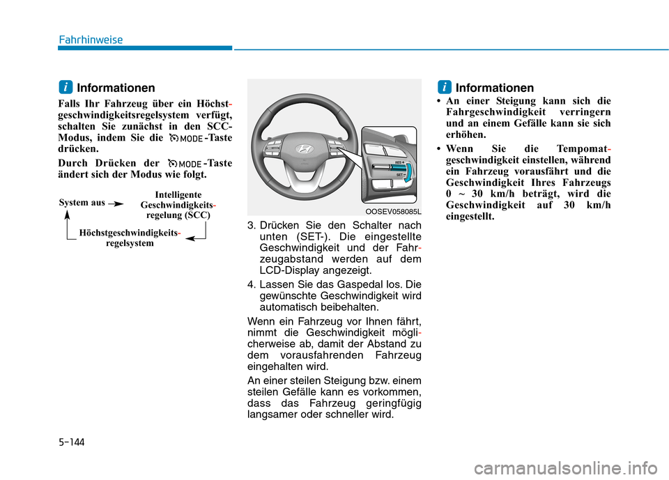 Hyundai Kona EV 2020  Betriebsanleitung (in German) 5-144
Fahrhinweise
Informationen
Falls Ihr Fahrzeug über ein Höchst-
geschwindigkeitsregelsystem verfügt,
schalten Sie zunächst in den SCC-
Modus, indem Sie die  -Taste
drücken.
Durch Drücken de