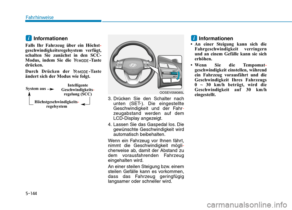 Hyundai Kona EV 2020 Betriebsanleitung (in German) 5-144
Fahrhinweise
Informationen
Falls Ihr Fahrzeug über ein Höchst-
geschwindigkeitsregelsystem verfügt,
schalten Sie zunächst in den SCC-
Modus, indem Sie die -Taste
drücken.
Durch Drücken de Hyundai Kona EV 2020 Betriebsanleitung (in German) 5-144
Fahrhinweise
Informationen
Falls Ihr Fahrzeug über ein Höchst-
geschwindigkeitsregelsystem verfügt,
schalten Sie zunächst in den SCC-
Modus, indem Sie die -Taste
drücken.
Durch Drücken de