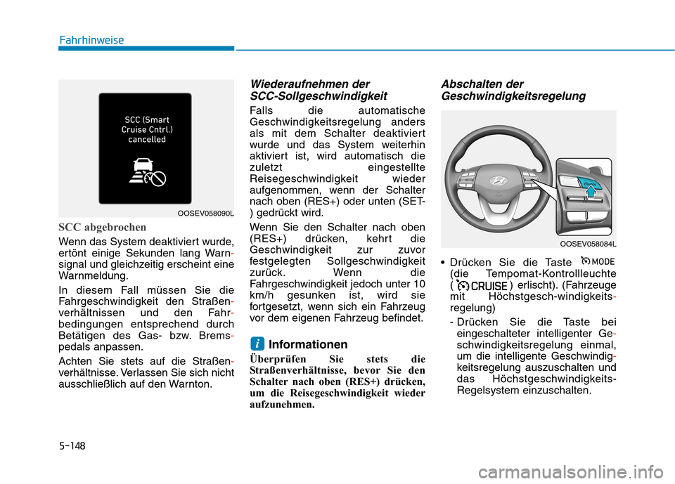 Hyundai Kona EV 2020 Betriebsanleitung (in German) 5-148
Fahrhinweise
SCC abgebrochen
Wenn das System deaktiviert wurde,
ertönt einige Sekunden lang Warn-
signal und gleichzeitig erscheint eine
Warnmeldung.
In diesem Fall müssen Sie die
Fahrgeschwin Hyundai Kona EV 2020 Betriebsanleitung (in German) 5-148
Fahrhinweise
SCC abgebrochen
Wenn das System deaktiviert wurde,
ertönt einige Sekunden lang Warn-
signal und gleichzeitig erscheint eine
Warnmeldung.
In diesem Fall müssen Sie die
Fahrgeschwin