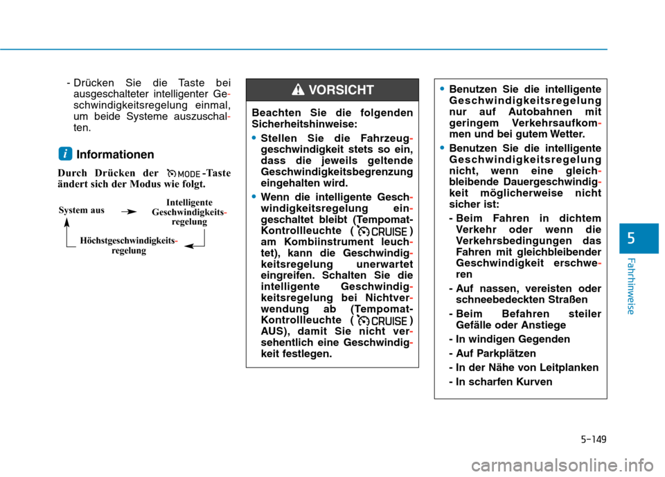 Hyundai Kona EV 2020 Betriebsanleitung (in German) 5-149
Fahrhinweise
5
- Drücken Sie die Taste bei
ausgeschalteter intelligenter Ge-
schwindigkeitsregelung einmal,
um beide Systeme auszuschal-
ten.
Informationen
Durch Drücken der -Taste
ändert sic Hyundai Kona EV 2020 Betriebsanleitung (in German) 5-149
Fahrhinweise
5
- Drücken Sie die Taste bei
ausgeschalteter intelligenter Ge-
schwindigkeitsregelung einmal,
um beide Systeme auszuschal-
ten.
Informationen
Durch Drücken der -Taste
ändert sic