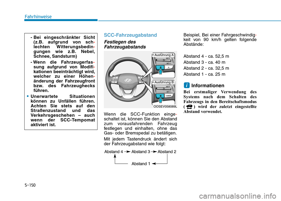 Hyundai Kona EV 2020  Betriebsanleitung (in German) 5-150
SCC-Fahrzeugabstand 
Festlegen des
Fahrzeugabstands
Wenn die SCC-Funktion einge-
schaltet ist, können Sie den Abstand
zum vorausfahrenden Fahrzeug
festlegen und einhalten, ohne das
Gas- oder Br