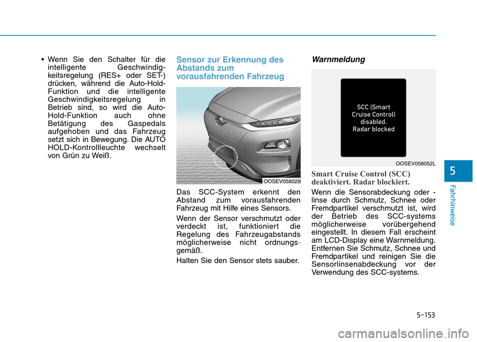 Hyundai Kona EV 2020 Betriebsanleitung (in German) 5-153
Fahrhinweise
5
Wenn Sie den Schalter für die
intelligente Geschwindig-
keitsregelung (RES+ oder SET-)
drücken, während die Auto-Hold-
Funktion und die intelligente
Geschwindigkeitsregelung i Hyundai Kona EV 2020 Betriebsanleitung (in German) 5-153
Fahrhinweise
5
Wenn Sie den Schalter für die
intelligente Geschwindig-
keitsregelung (RES+ oder SET-)
drücken, während die Auto-Hold-
Funktion und die intelligente
Geschwindigkeitsregelung i