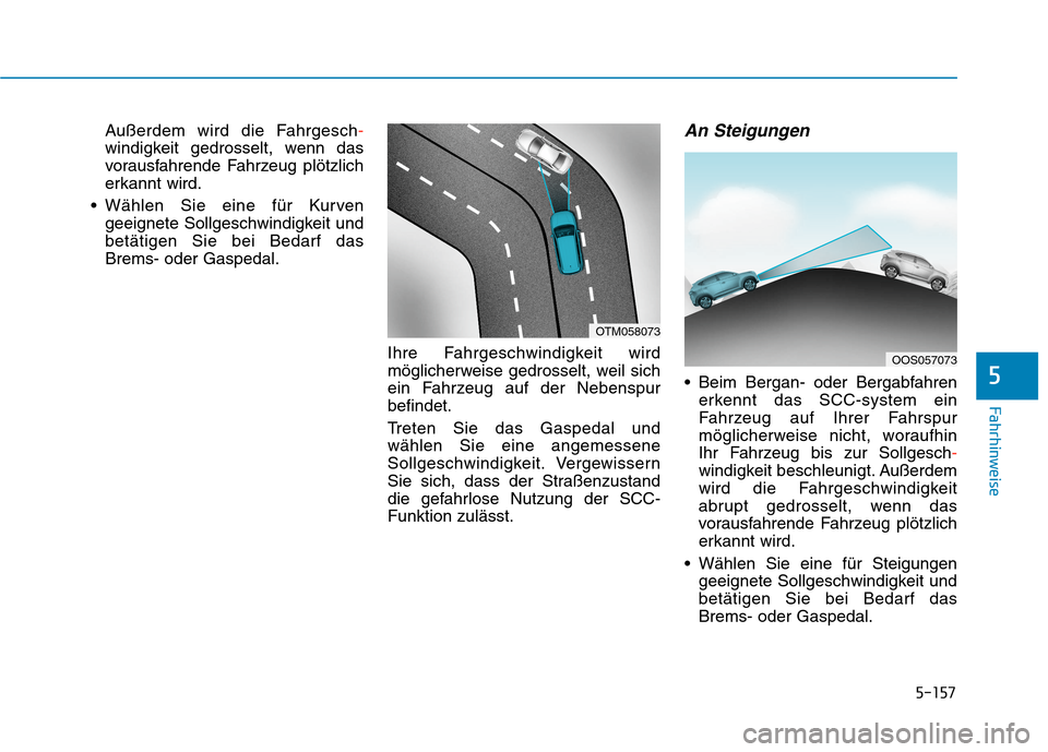 Hyundai Kona EV 2020 Betriebsanleitung (in German) 5-157
Fahrhinweise
5
Außerdem wird die Fahrgesch-
windigkeit gedrosselt, wenn das
vorausfahrende Fahrzeug plötzlich
erkannt wird.
Wählen Sie eine für Kurven
geeignete Sollgeschwindigkeit und
betà Hyundai Kona EV 2020 Betriebsanleitung (in German) 5-157
Fahrhinweise
5
Außerdem wird die Fahrgesch-
windigkeit gedrosselt, wenn das
vorausfahrende Fahrzeug plötzlich
erkannt wird.
Wählen Sie eine für Kurven
geeignete Sollgeschwindigkeit und
betÃ