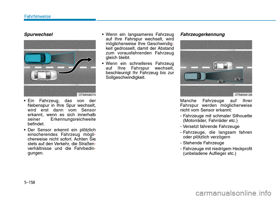 Hyundai Kona EV 2020 Betriebsanleitung (in German) 5-158
Fahrhinweise
Spurwechsel
Ein Fahrzeug, das von der
Nebenspur in Ihre Spur wechselt,
wird erst dann vom Sensor
erkannt, wenn es sich innerhalb
seiner Erkennungsreichweite
befindet.
Der Sensor e Hyundai Kona EV 2020 Betriebsanleitung (in German) 5-158
Fahrhinweise
Spurwechsel
Ein Fahrzeug, das von der
Nebenspur in Ihre Spur wechselt,
wird erst dann vom Sensor
erkannt, wenn es sich innerhalb
seiner Erkennungsreichweite
befindet.
Der Sensor e