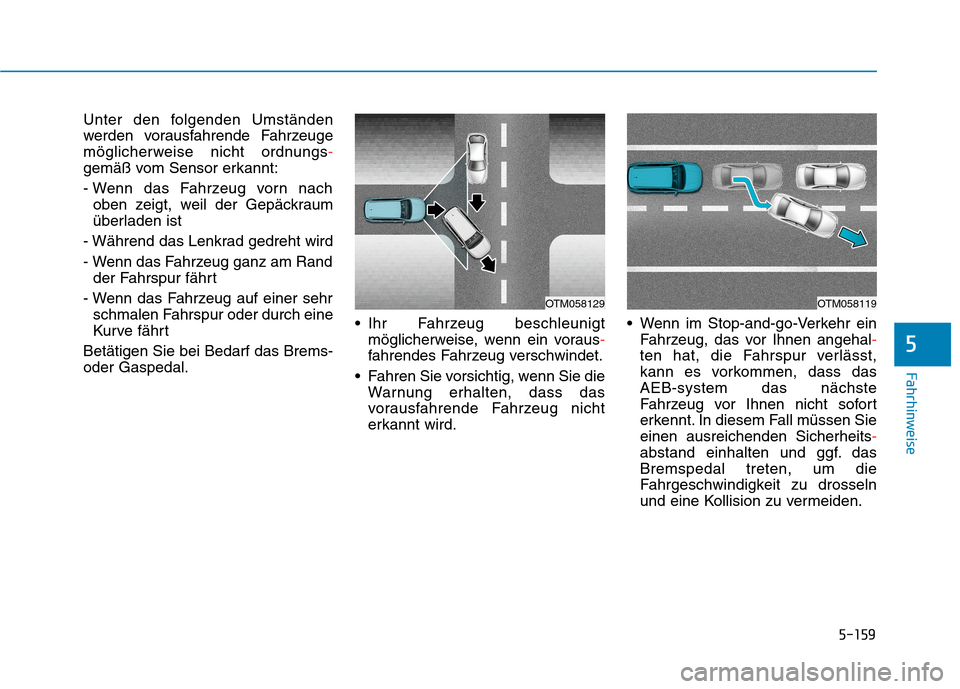 Hyundai Kona EV 2020 Betriebsanleitung (in German) 5-159
Fahrhinweise
5
Unter den folgenden Umständen
werden vorausfahrende Fahrzeuge
möglicherweise nicht ordnungs-
gemäß vom Sensor erkannt:
- Wenn das Fahrzeug vorn nach
oben zeigt, weil der Gepä Hyundai Kona EV 2020 Betriebsanleitung (in German) 5-159
Fahrhinweise
5
Unter den folgenden Umständen
werden vorausfahrende Fahrzeuge
möglicherweise nicht ordnungs-
gemäß vom Sensor erkannt:
- Wenn das Fahrzeug vorn nach
oben zeigt, weil der Gepä