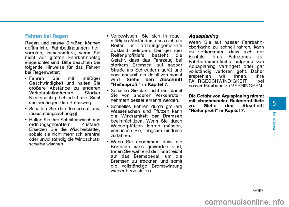 Hyundai Kona EV 2020 Betriebsanleitung (in German) 5-165
Fahrhinweise
5
Fahren bei Regen
Regen und nasse Straßen können
gefährliche Fahrbedingungen her-
vorrufen, insbesondere, wenn Sie
nicht auf glatten Fahrbahnbelag
eingerichtet sind. Bitte beach Hyundai Kona EV 2020 Betriebsanleitung (in German) 5-165
Fahrhinweise
5
Fahren bei Regen
Regen und nasse Straßen können
gefährliche Fahrbedingungen her-
vorrufen, insbesondere, wenn Sie
nicht auf glatten Fahrbahnbelag
eingerichtet sind. Bitte beach