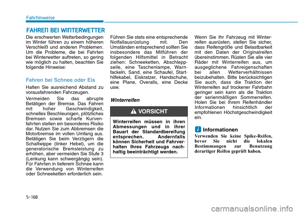Hyundai Kona EV 2020  Betriebsanleitung (in German) 5-168
Fahrhinweise
Die erschwerten Wetterbedingungen
im Winter führen zu einem höheren
Verschleiß und anderen Problemen.
Um die Probleme, die bei Fahrten
bei Winterwetter auftreten, so gering
wie m