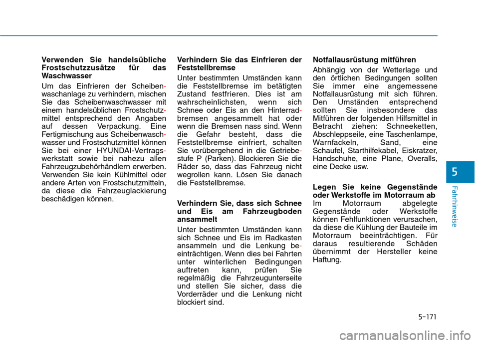 Hyundai Kona EV 2020  Betriebsanleitung (in German) 5-171
Fahrhinweise
5
Verwenden Sie handelsübliche
Frostschutzzusätze für das
Waschwasser
Um das Einfrieren der Scheiben-
waschanlage zu verhindern, mischen
Sie das Scheibenwaschwasser mit
einem han
