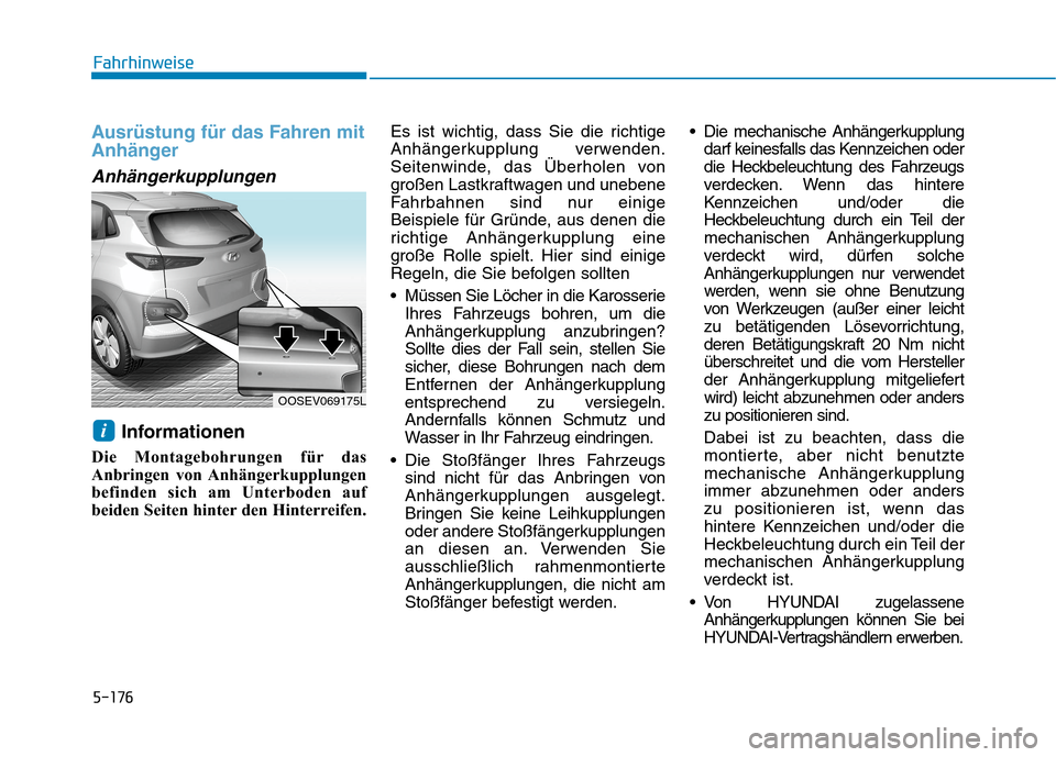 Hyundai Kona EV 2020 Betriebsanleitung (in German) 5-176
Ausrüstung für das Fahren mit
Anhänger
Anhängerkupplungen
Informationen
Die Montagebohrungen für das
Anbringen von Anhängerkupplungen
befinden sich am Unterboden auf
beiden Seiten hinte Hyundai Kona EV 2020 Betriebsanleitung (in German) 5-176
Ausrüstung für das Fahren mit
Anhänger
Anhängerkupplungen
Informationen
Die Montagebohrungen für das
Anbringen von Anhängerkupplungen
befinden sich am Unterboden auf
beiden Seiten hinte