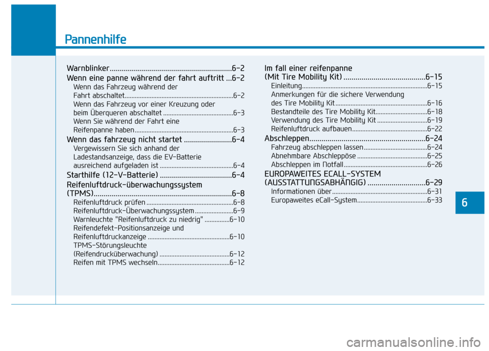 Hyundai Kona EV 2020  Betriebsanleitung (in German) Pannenhilfe
Warnblinker.............................................................6-2
Wenn eine panne während der fahrt auftritt ...6-2
Wenn das Fahrzeug während der 
Fahrt abschaltet.............