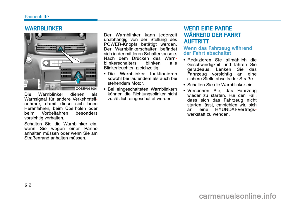 Hyundai Kona EV 2020 Betriebsanleitung (in German) 6-2
Die Warnblinker dienen als
Warnsignal für andere Verkehrsteil-
nehmer, damit diese sich beim
Heranfahren, beim Überholen oder
beim Vorbeifahren besonders
vorsichtig verhalten.
Schalten Sie die W Hyundai Kona EV 2020 Betriebsanleitung (in German) 6-2
Die Warnblinker dienen als
Warnsignal für andere Verkehrsteil-
nehmer, damit diese sich beim
Heranfahren, beim Überholen oder
beim Vorbeifahren besonders
vorsichtig verhalten.
Schalten Sie die W
