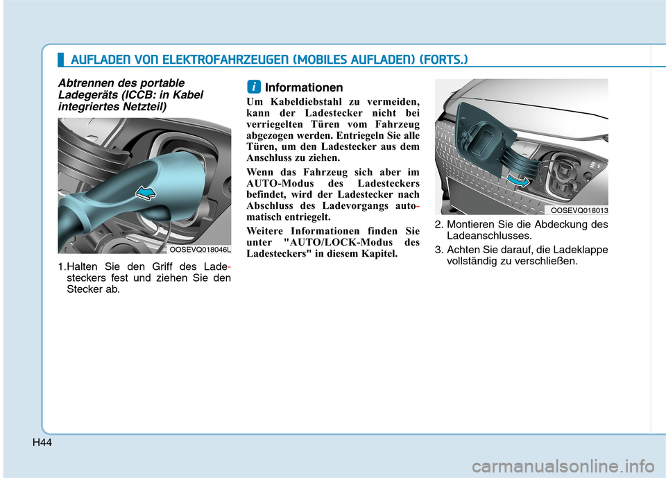 Hyundai Kona EV 2020  Betriebsanleitung (in German) H44
Abtrennen des portable
Ladegeräts (ICCB: in Kabel
integriertes Netzteil)
1.Halten Sie den Griff des Lade-
steckers fest und ziehen Sie den
Stecker ab.
Informationen
Um Kabeldiebstahl zu vermeiden