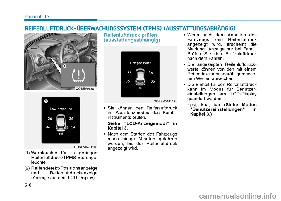 Hyundai Kona EV 2020  Betriebsanleitung (in German) 6-8
Pannenhilfe
(1) Warnleuchte für zu geringen
Reifenluftdruck/TPMS-Störungs-
leuchte
(2) Reifendefekt-Positionsanzeige
und Reifenluftdruckanzeige
(Anzeige auf dem LCD-Display)
Reifenluftdruck prü
