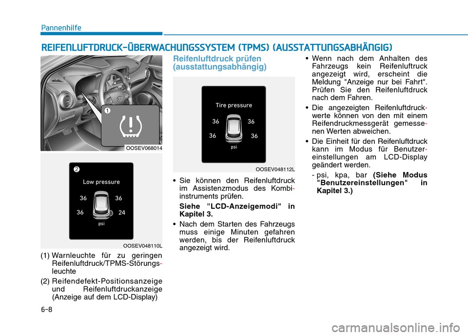 Hyundai Kona EV 2020 Betriebsanleitung (in German) 6-8
Pannenhilfe
(1) Warnleuchte für zu geringen
Reifenluftdruck/TPMS-Störungs-
leuchte
(2) Reifendefekt-Positionsanzeige
und Reifenluftdruckanzeige
(Anzeige auf dem LCD-Display)
Reifenluftdruck prü Hyundai Kona EV 2020 Betriebsanleitung (in German) 6-8
Pannenhilfe
(1) Warnleuchte für zu geringen
Reifenluftdruck/TPMS-Störungs-
leuchte
(2) Reifendefekt-Positionsanzeige
und Reifenluftdruckanzeige
(Anzeige auf dem LCD-Display)
Reifenluftdruck prü