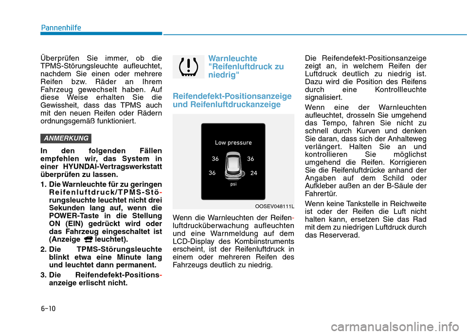 Hyundai Kona EV 2020 Betriebsanleitung (in German) 6-10
Pannenhilfe
Überprüfen Sie immer, ob die
TPMS-Störungsleuchte aufleuchtet,
nachdem Sie einen oder mehrere
Reifen bzw. Räder an Ihrem
Fahrzeug gewechselt haben. Auf
diese Weise erhalten Sie d Hyundai Kona EV 2020 Betriebsanleitung (in German) 6-10
Pannenhilfe
Überprüfen Sie immer, ob die
TPMS-Störungsleuchte aufleuchtet,
nachdem Sie einen oder mehrere
Reifen bzw. Räder an Ihrem
Fahrzeug gewechselt haben. Auf
diese Weise erhalten Sie d