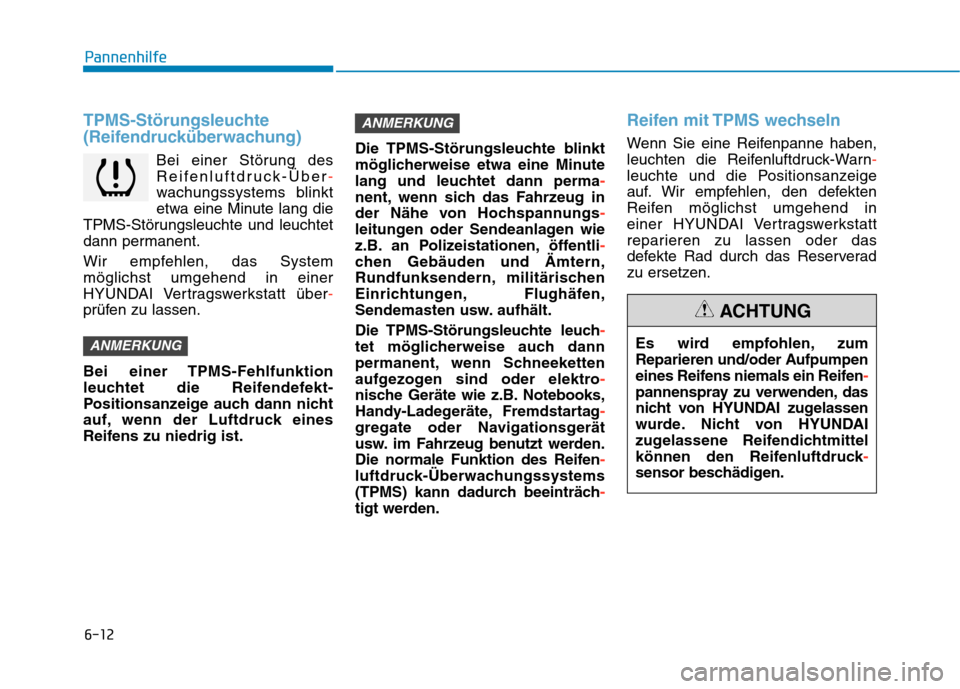 Hyundai Kona EV 2020 Betriebsanleitung (in German) 6-12
Pannenhilfe
TPMS-Störungsleuchte
(Reifendrucküberwachung)
Bei einer Störung des
Reifenluftdruck-Über-
wachungssystems blinkt
etwa eine Minute lang die
TPMS-Störungsleuchte und leuchtet
dann Hyundai Kona EV 2020 Betriebsanleitung (in German) 6-12
Pannenhilfe
TPMS-Störungsleuchte
(Reifendrucküberwachung)
Bei einer Störung des
Reifenluftdruck-Über-
wachungssystems blinkt
etwa eine Minute lang die
TPMS-Störungsleuchte und leuchtet
dann