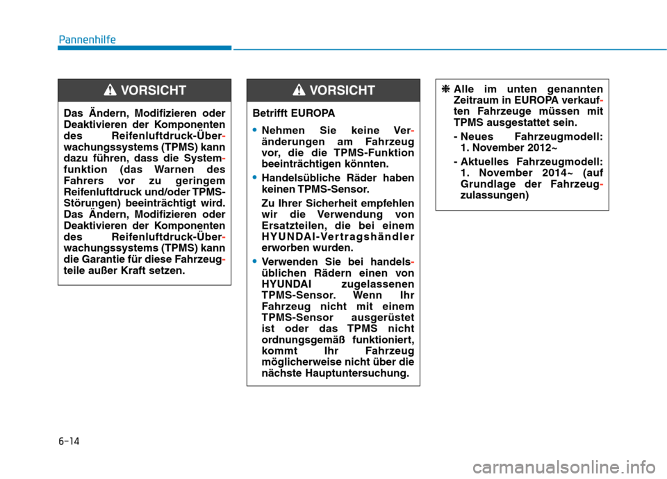 Hyundai Kona EV 2020 Betriebsanleitung (in German) 6-14
Pannenhilfe
Das Ändern, Modifizieren oder
Deaktivieren der Komponenten
des Reifenluftdruck-Über-
wachungssystems (TPMS) kann
dazu führen, dass die System-
funktion (das Warnen des
Fahrers vor Hyundai Kona EV 2020 Betriebsanleitung (in German) 6-14
Pannenhilfe
Das Ändern, Modifizieren oder
Deaktivieren der Komponenten
des Reifenluftdruck-Über-
wachungssystems (TPMS) kann
dazu führen, dass die System-
funktion (das Warnen des
Fahrers vor
