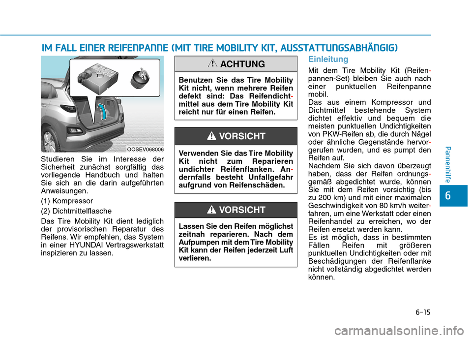 Hyundai Kona EV 2020 Betriebsanleitung (in German) 6-15
Pannenhilfe
6
Studieren Sie im Interesse der
Sicherheit zunächst sorgfältig das
vorliegende Handbuch und halten
Sie sich an die darin aufgeführten
Anweisungen.
(1) Kompressor
(2) Dichtmittelfl Hyundai Kona EV 2020 Betriebsanleitung (in German) 6-15
Pannenhilfe
6
Studieren Sie im Interesse der
Sicherheit zunächst sorgfältig das
vorliegende Handbuch und halten
Sie sich an die darin aufgeführten
Anweisungen.
(1) Kompressor
(2) Dichtmittelfl