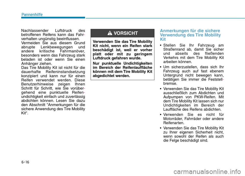 Hyundai Kona EV 2020 Betriebsanleitung (in German) 6-16
Pannenhilfe
Nachlassender Luftdruck des
betroffenen Reifens kann das Fahr-
verhalten ungünstig beeinflussen.
Vermeiden Sie aus diesem Grund
abrupte Lenkbewegungen und
andere kritische Fahrmanöv Hyundai Kona EV 2020 Betriebsanleitung (in German) 6-16
Pannenhilfe
Nachlassender Luftdruck des
betroffenen Reifens kann das Fahr-
verhalten ungünstig beeinflussen.
Vermeiden Sie aus diesem Grund
abrupte Lenkbewegungen und
andere kritische Fahrmanöv