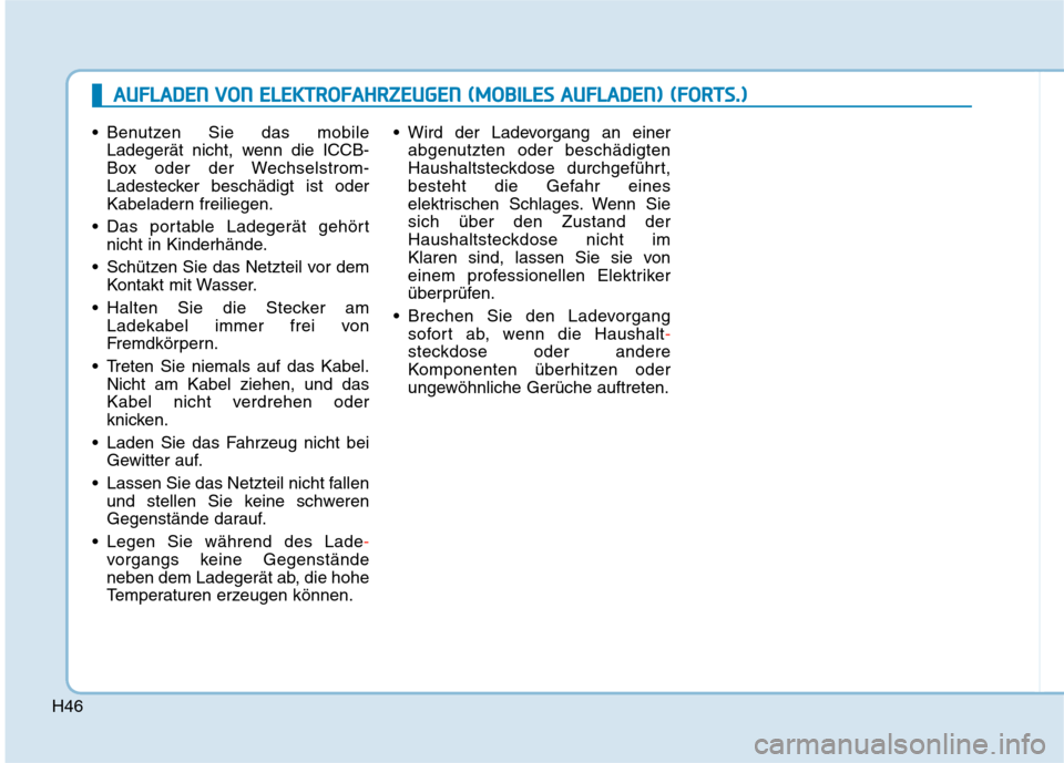 Hyundai Kona EV 2020  Betriebsanleitung (in German) H46
 Benutzen Sie das mobile
Ladegerät nicht, wenn die ICCB-
Box oder der Wechselstrom-
Ladestecker beschädigt ist oder
Kabeladern freiliegen.
 Das portable Ladegerät gehört
nicht in Kinderhände.