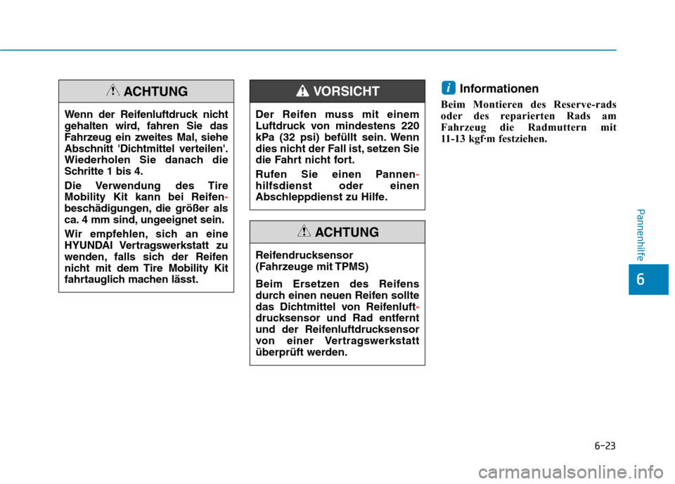 Hyundai Kona EV 2020 Betriebsanleitung (in German) 6-23
Pannenhilfe
6
Informationen
Beim Montieren des Reserve-rads
oder des reparierten Rads am
Fahrzeug die Radmuttern mit
11-13 kgf·m festziehen.
i
Wenn der Reifenluftdruck nicht
gehalten wird, fahr Hyundai Kona EV 2020 Betriebsanleitung (in German) 6-23
Pannenhilfe
6
Informationen
Beim Montieren des Reserve-rads
oder des reparierten Rads am
Fahrzeug die Radmuttern mit
11-13 kgf·m festziehen.
i
Wenn der Reifenluftdruck nicht
gehalten wird, fahr