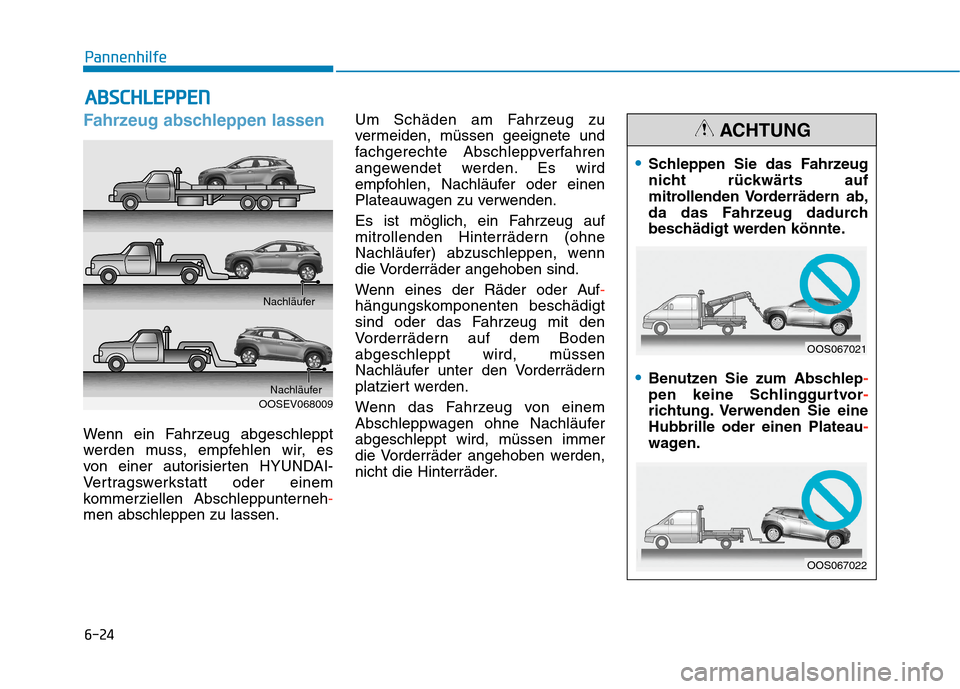 Hyundai Kona EV 2020 Betriebsanleitung (in German) 6-24
Pannenhilfe
Fahrzeug abschleppen lassen
Wenn ein Fahrzeug abgeschleppt
werden muss, empfehlen wir, es
von einer autorisierten HYUNDAI-
Vertragswerkstatt oder einem
kommerziellen Abschleppunterne Hyundai Kona EV 2020 Betriebsanleitung (in German) 6-24
Pannenhilfe
Fahrzeug abschleppen lassen
Wenn ein Fahrzeug abgeschleppt
werden muss, empfehlen wir, es
von einer autorisierten HYUNDAI-
Vertragswerkstatt oder einem
kommerziellen Abschleppunterne