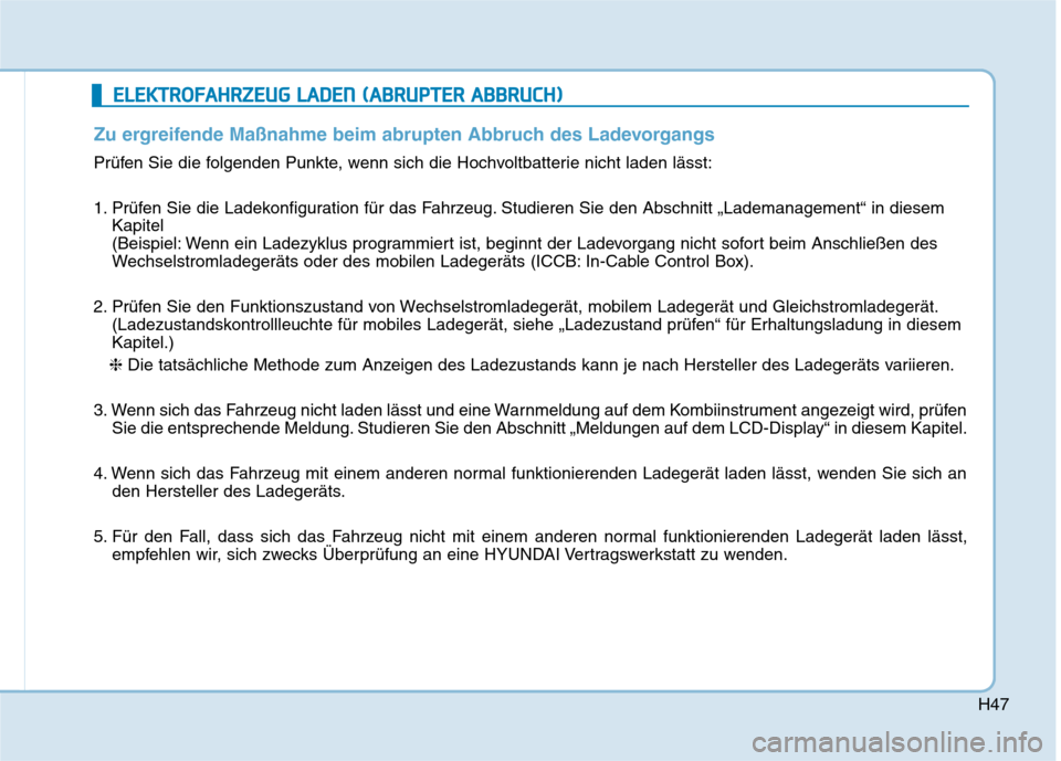 Hyundai Kona EV 2020  Betriebsanleitung (in German) H47
E EL
LE
EK
KT
TR
RO
OF
FA
AH
HR
RZ
ZE
EU
UG
G 
 L
LA
AD
DE
EN
N 
 (
(A
AB
BR
RU
UP
PT
TE
ER
R 
 A
AB
BB
BR
RU
UC
CH
H)
)
Zu ergreifende Maßnahme beim abrupten Abbruch des Ladevorgangs
Prüfen Sie