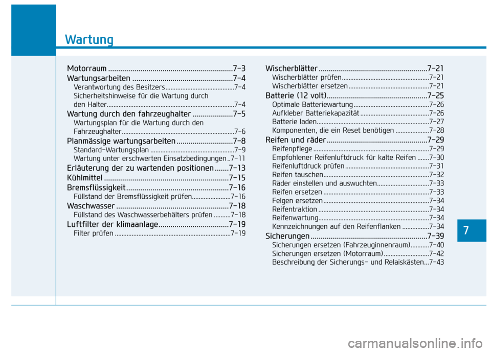 Hyundai Kona EV 2020  Betriebsanleitung (in German) 7
Wartung
7
Wartung
Motorraum ..............................................................7-3
Wartungsarbeiten ..................................................7-4
Verantwortung des Besitzers .....