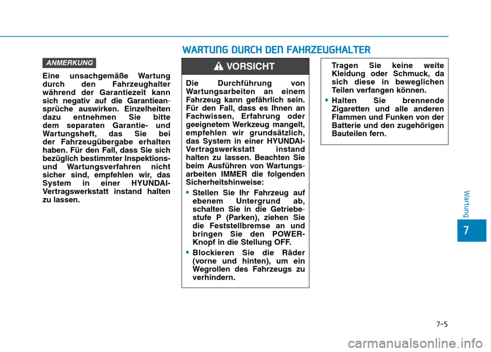 Hyundai Kona EV 2020 Betriebsanleitung (in German) 7-5
7
Wartung
Eine unsachgemäße Wartung
durch den Fahrzeughalter
während der Garantiezeit kann
sich negativ auf die Garantiean-
sprüche auswirken. Einzelheiten
dazu entnehmen Sie bitte
dem separa Hyundai Kona EV 2020 Betriebsanleitung (in German) 7-5
7
Wartung
Eine unsachgemäße Wartung
durch den Fahrzeughalter
während der Garantiezeit kann
sich negativ auf die Garantiean-
sprüche auswirken. Einzelheiten
dazu entnehmen Sie bitte
dem separa