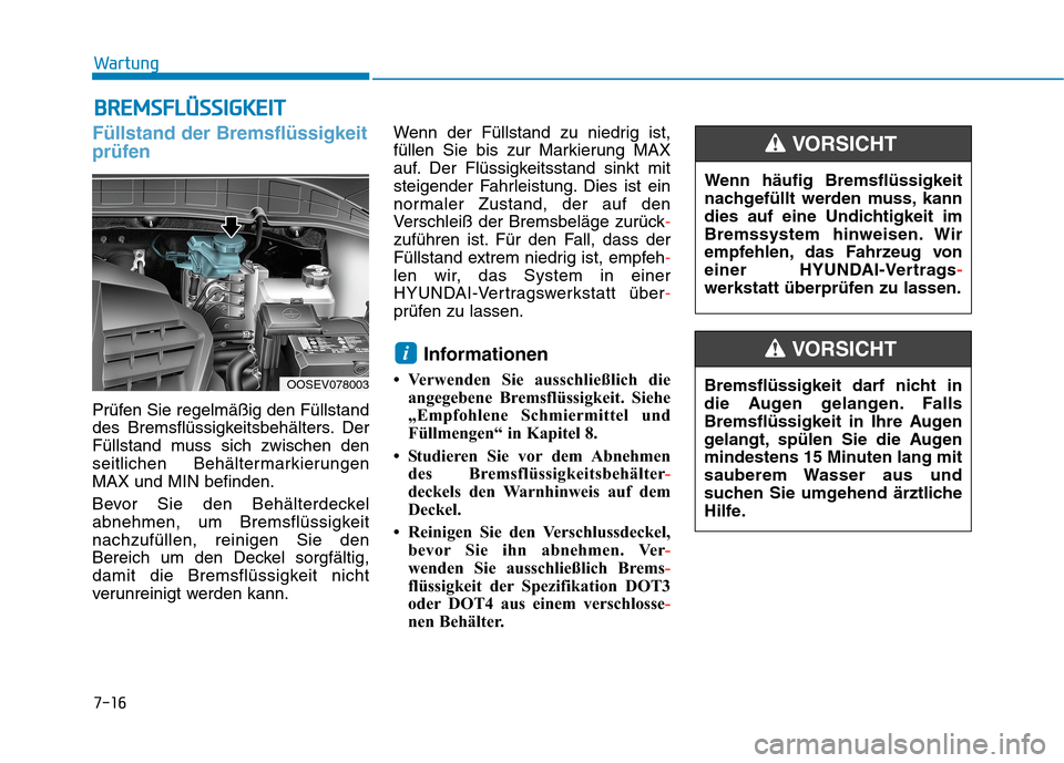 Hyundai Kona EV 2020 Betriebsanleitung (in German) 7-16
Wartung
B BR
RE
EM
MS
SF
FL
LÜ
ÜS
SS
SI
IG
GK
KE
EI
IT
T
Füllstand der Bremsflüssigkeit
prüfen
Prüfen Sie regelmäßig den Füllstand
des Bremsflüssigkeitsbehälters. Der
Füllstand muss s Hyundai Kona EV 2020 Betriebsanleitung (in German) 7-16
Wartung
B BR
RE
EM
MS
SF
FL
LÜ
ÜS
SS
SI
IG
GK
KE
EI
IT
T
Füllstand der Bremsflüssigkeit
prüfen
Prüfen Sie regelmäßig den Füllstand
des Bremsflüssigkeitsbehälters. Der
Füllstand muss s