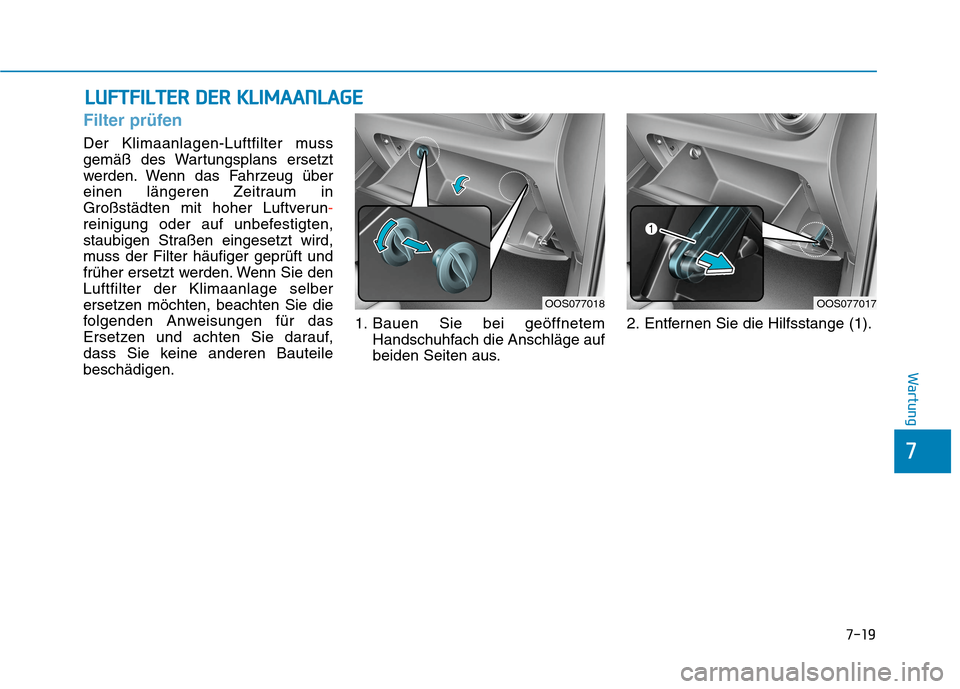 Hyundai Kona EV 2020  Betriebsanleitung (in German) 7-19
7
Wartung
L LU
UF
FT
TF
FI
IL
LT
TE
ER
R 
 D
DE
ER
R 
 K
KL
LI
IM
MA
AA
AN
NL
LA
AG
GE
E
Filter prüfen
Der Klimaanlagen-Luftfilter muss
gemäß des Wartungsplans ersetzt
werden. Wenn das Fahrzeu