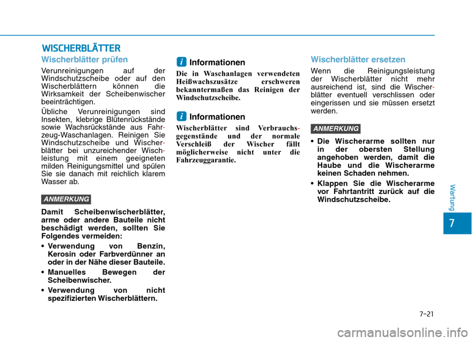 Hyundai Kona EV 2020 Betriebsanleitung (in German) 7-21
7
Wartung
W WI
IS
SC
CH
HE
ER
RB
BL
LÄ
ÄT
TT
TE
ER
R
Wischerblätter prüfen
Verunreinigungen auf der
Windschutzscheibe oder auf den
Wischerblättern können die
Wirksamkeit der Scheibenwischer Hyundai Kona EV 2020 Betriebsanleitung (in German) 7-21
7
Wartung
W WI
IS
SC
CH
HE
ER
RB
BL
LÄ
ÄT
TT
TE
ER
R
Wischerblätter prüfen
Verunreinigungen auf der
Windschutzscheibe oder auf den
Wischerblättern können die
Wirksamkeit der Scheibenwischer