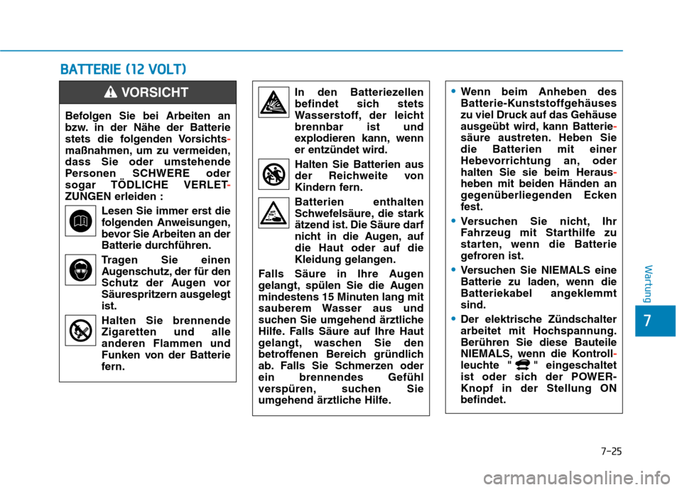 Hyundai Kona EV 2020 Betriebsanleitung (in German) 7-25
7
Wartung
B BA
AT
TT
TE
ER
RI
IE
E
(
(1
12
2
V
VO
OL
LT
T)
)
Befolgen Sie bei Arbeiten an
bzw. in der Nähe der Batterie
stets die folgenden Vorsichts-
maßnahmen, um zu vermeiden,
dass Sie o Hyundai Kona EV 2020 Betriebsanleitung (in German) 7-25
7
Wartung
B BA
AT
TT
TE
ER
RI
IE
E
(
(1
12
2
V
VO
OL
LT
T)
)
Befolgen Sie bei Arbeiten an
bzw. in der Nähe der Batterie
stets die folgenden Vorsichts-
maßnahmen, um zu vermeiden,
dass Sie o