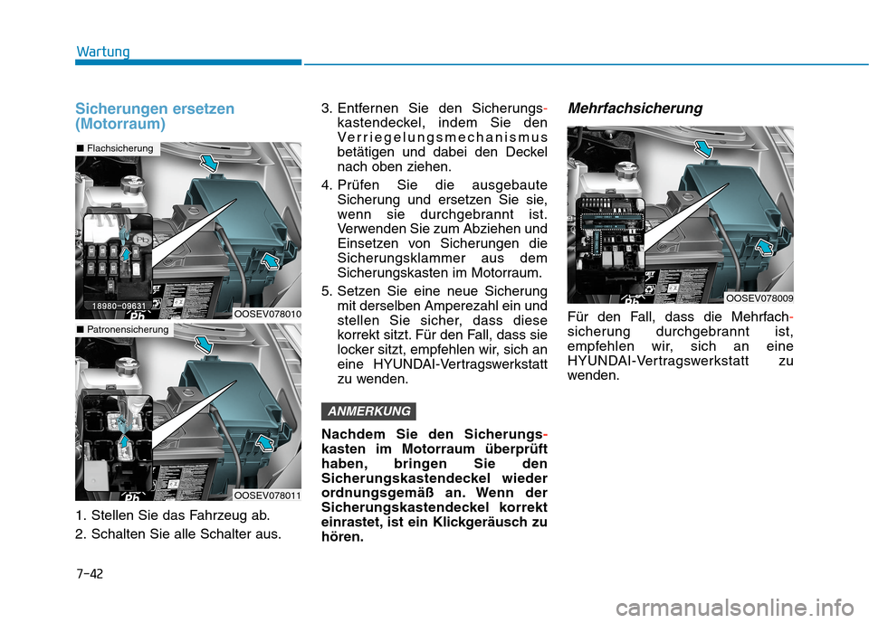 Hyundai Kona EV 2020  Betriebsanleitung (in German) 7-42
Wartung
Sicherungen ersetzen
(Motorraum)
1. Stellen Sie das Fahrzeug ab.
2. Schalten Sie alle Schalter aus.3. Entfernen Sie den Sicherungs-
kastendeckel, indem Sie den
Verriegelungsmechanismus
be
