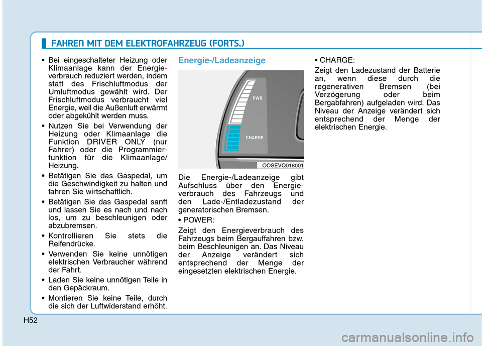 Hyundai Kona EV 2020  Betriebsanleitung (in German) H52
 Bei eingeschalteter Heizung oder
Klimaanlage kann der Energie-
verbrauch reduziert werden, indem
statt des Frischluftmodus der
Umluftmodus gewählt wird. Der
Frischluftmodus verbraucht viel
Energ