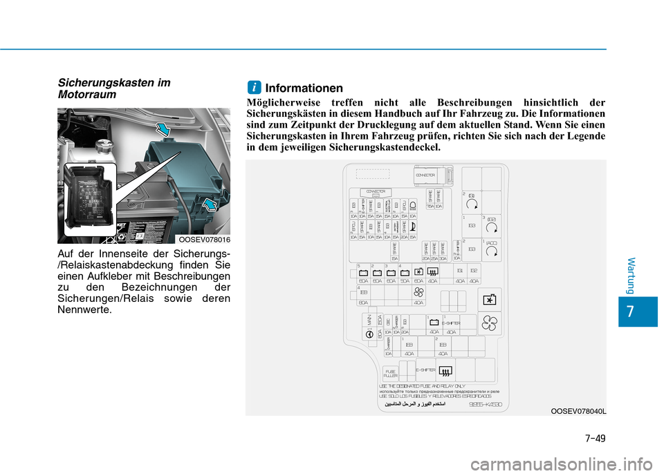 Hyundai Kona EV 2020 Betriebsanleitung (in German) 7-49
7
Wartung
Sicherungskasten im
Motorraum
Auf der Innenseite der Sicherungs-
/Relaiskastenabdeckung finden Sie
einen Aufkleber mit Beschreibungen
zu den Bezeichnungen der
Sicherungen/Relais sowie d Hyundai Kona EV 2020 Betriebsanleitung (in German) 7-49
7
Wartung
Sicherungskasten im
Motorraum
Auf der Innenseite der Sicherungs-
/Relaiskastenabdeckung finden Sie
einen Aufkleber mit Beschreibungen
zu den Bezeichnungen der
Sicherungen/Relais sowie d