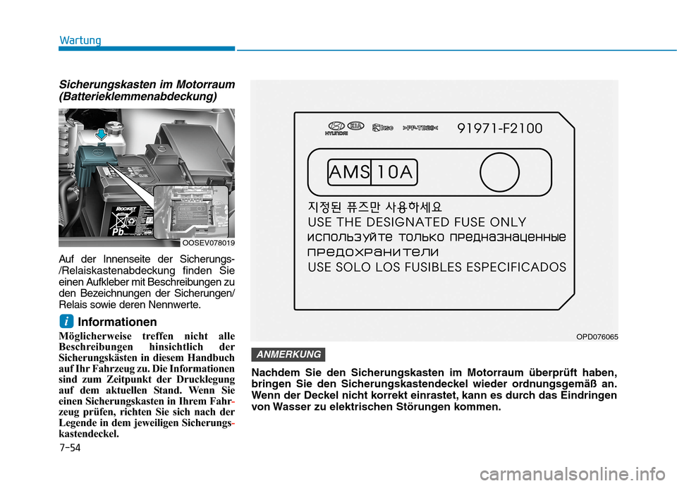 Hyundai Kona EV 2020 Betriebsanleitung (in German) 7-54
Wartung
Sicherungskasten im Motorraum
(Batterieklemmenabdeckung)
Auf der Innenseite der Sicherungs-
/Relaiskastenabdeckung finden Sie
einen Aufkleber mit Beschreibungen zu
den Bezeichnungen der S Hyundai Kona EV 2020 Betriebsanleitung (in German) 7-54
Wartung
Sicherungskasten im Motorraum
(Batterieklemmenabdeckung)
Auf der Innenseite der Sicherungs-
/Relaiskastenabdeckung finden Sie
einen Aufkleber mit Beschreibungen zu
den Bezeichnungen der S