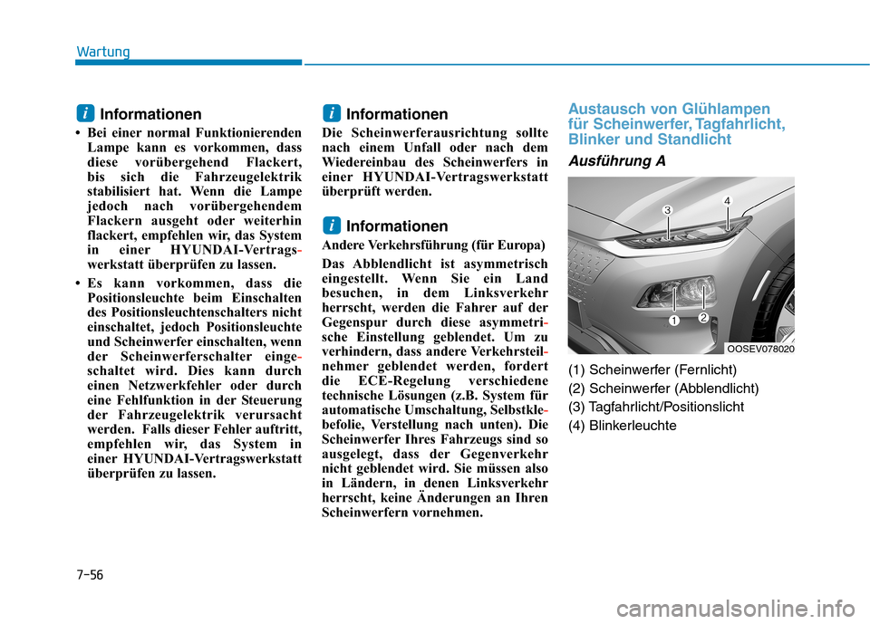 Hyundai Kona EV 2020 Betriebsanleitung (in German) 7-56
Wartung
Informationen
• Bei einer normal Funktionierenden
Lampe kann es vorkommen, dass
diese vorübergehend Flackert,
bis sich die Fahrzeugelektrik
stabilisiert hat. Wenn die Lampe
jedoch nac Hyundai Kona EV 2020 Betriebsanleitung (in German) 7-56
Wartung
Informationen
• Bei einer normal Funktionierenden
Lampe kann es vorkommen, dass
diese vorübergehend Flackert,
bis sich die Fahrzeugelektrik
stabilisiert hat. Wenn die Lampe
jedoch nac