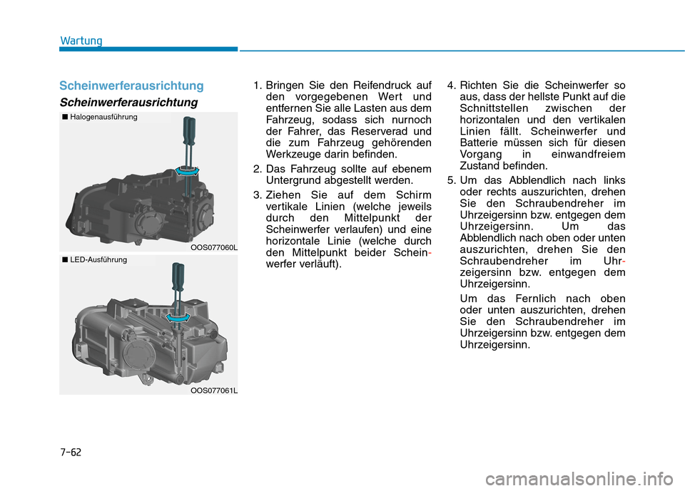 Hyundai Kona EV 2020 Betriebsanleitung (in German) 7-62
Wartung
Scheinwerferausrichtung
Scheinwerferausrichtung
1. Bringen Sie den Reifendruck auf
den vorgegebenen Wert und
entfernen Sie alle Lasten aus dem
Fahrzeug, sodass sich nurnoch
der Fahrer, da Hyundai Kona EV 2020 Betriebsanleitung (in German) 7-62
Wartung
Scheinwerferausrichtung
Scheinwerferausrichtung
1. Bringen Sie den Reifendruck auf
den vorgegebenen Wert und
entfernen Sie alle Lasten aus dem
Fahrzeug, sodass sich nurnoch
der Fahrer, da