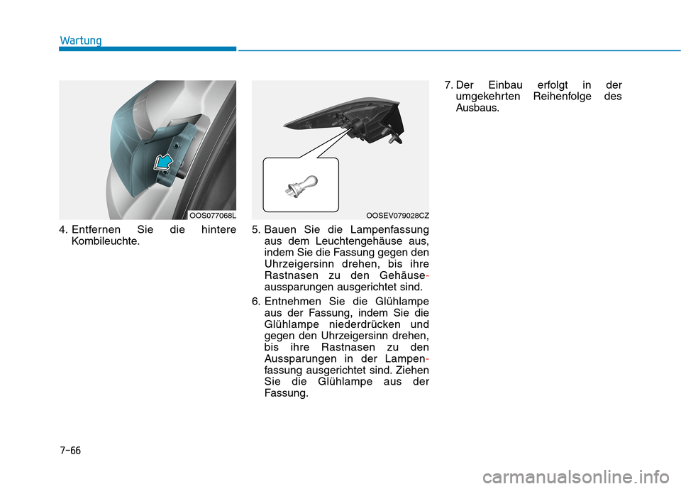 Hyundai Kona EV 2020 Betriebsanleitung (in German) 7-66
Wartung
4. Entfernen Sie die hintere
Kombileuchte.5. Bauen Sie die Lampenfassung
aus dem Leuchtengehäuse aus,
indem Sie die Fassung gegen den
Uhrzeigersinn drehen, bis ihre
Rastnasen zu den Gehà Hyundai Kona EV 2020 Betriebsanleitung (in German) 7-66
Wartung
4. Entfernen Sie die hintere
Kombileuchte.5. Bauen Sie die Lampenfassung
aus dem Leuchtengehäuse aus,
indem Sie die Fassung gegen den
Uhrzeigersinn drehen, bis ihre
Rastnasen zu den GehÃ