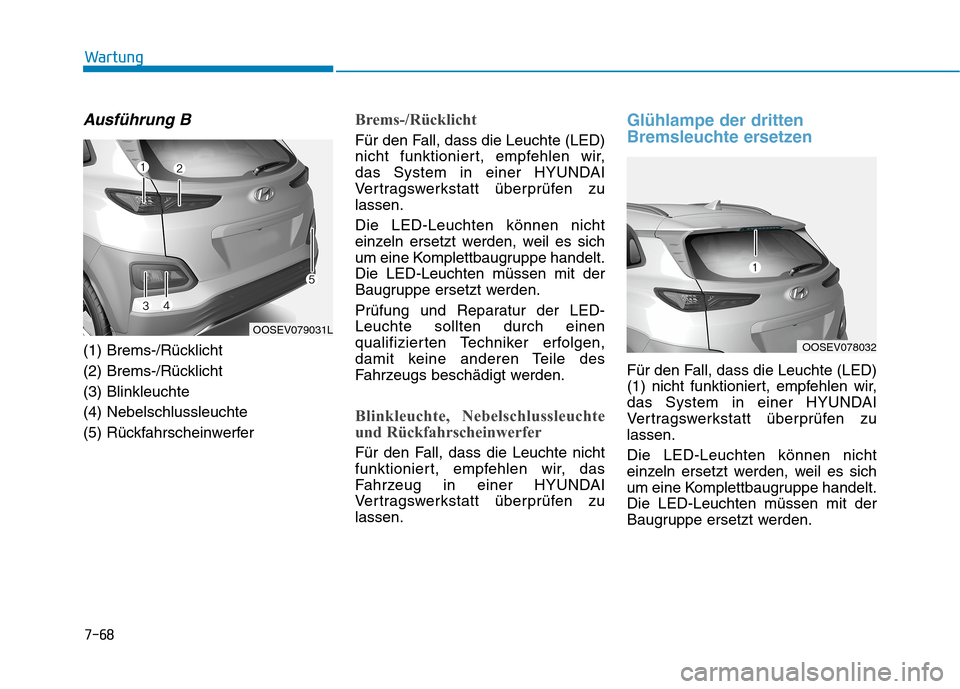 Hyundai Kona EV 2020 Betriebsanleitung (in German) 7-68
Wartung
Ausführung B
(1) Brems-/Rücklicht
(2) Brems-/Rücklicht
(3) Blinkleuchte
(4) Nebelschlussleuchte
(5) Rückfahrscheinwerfer
Brems-/Rücklicht
Für den Fall, dass die Leuchte (LED)
nicht Hyundai Kona EV 2020 Betriebsanleitung (in German) 7-68
Wartung
Ausführung B
(1) Brems-/Rücklicht
(2) Brems-/Rücklicht
(3) Blinkleuchte
(4) Nebelschlussleuchte
(5) Rückfahrscheinwerfer
Brems-/Rücklicht
Für den Fall, dass die Leuchte (LED)
nicht