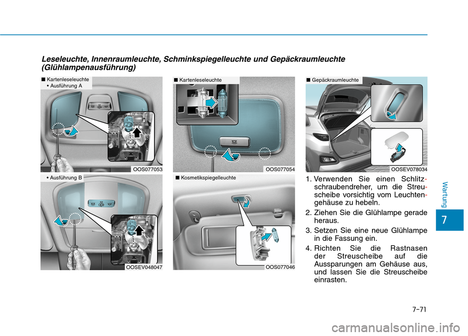 Hyundai Kona EV 2020 Betriebsanleitung (in German) 7-71
7
Wartung1. Verwenden Sie einen Schlitz-
schraubendreher, um die Streu-
scheibe vorsichtig vom Leuchten-
gehäuse zu hebeln.
2. Ziehen Sie die Glühlampe gerade
heraus.
3. Setzen Sie eine neue Gl Hyundai Kona EV 2020 Betriebsanleitung (in German) 7-71
7
Wartung1. Verwenden Sie einen Schlitz-
schraubendreher, um die Streu-
scheibe vorsichtig vom Leuchten-
gehäuse zu hebeln.
2. Ziehen Sie die Glühlampe gerade
heraus.
3. Setzen Sie eine neue Gl