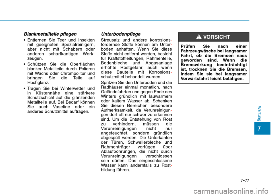 Hyundai Kona EV 2020 Betriebsanleitung (in German) 7-77
7
Wartung
Blankmetallteile pflegen
Entfernen Sie Teer und Insekten
mit geeigneten Spezialreinigern,
aber nicht mit Schabern oder
anderen scharfkantigen Werk-
zeugen.
Schützen Sie die Oberfläc Hyundai Kona EV 2020 Betriebsanleitung (in German) 7-77
7
Wartung
Blankmetallteile pflegen
Entfernen Sie Teer und Insekten
mit geeigneten Spezialreinigern,
aber nicht mit Schabern oder
anderen scharfkantigen Werk-
zeugen.
Schützen Sie die Oberfläc