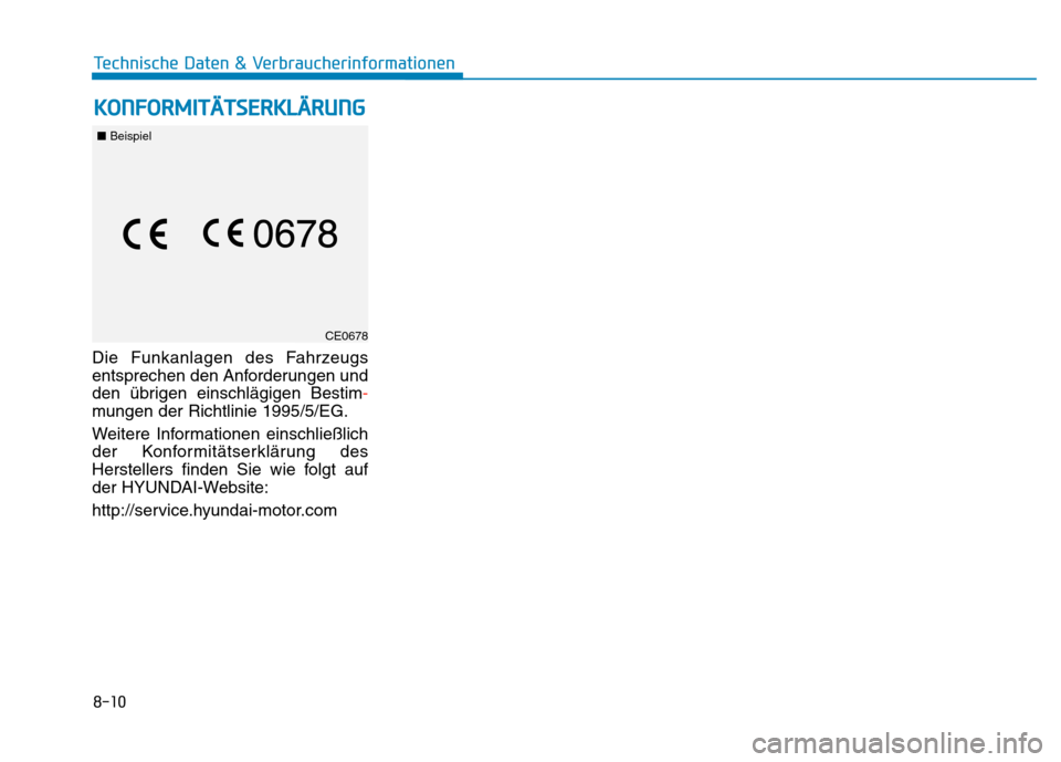 Hyundai Kona EV 2020  Betriebsanleitung (in German) 8-10
Technische Daten & Verbraucherinformationen
Die Funkanlagen des Fahrzeugs
entsprechen den Anforderungen und
den übrigen einschlägigen Bestim-
mungen der Richtlinie 1995/5/EG.
Weitere Informatio