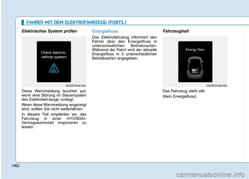 Hyundai Kona EV 2020 Betriebsanleitung (in German) H62
Elektrisches System prüfen
Diese Warnmeldung leuchtet auf,
wenn eine Störung im Steuersystem
des Elektrofahrzeugs vorliegt.
Wenn diese Warnmeldung angezeigt
wird, sollten Sie nicht weiterfahren. Hyundai Kona EV 2020 Betriebsanleitung (in German) H62
Elektrisches System prüfen
Diese Warnmeldung leuchtet auf,
wenn eine Störung im Steuersystem
des Elektrofahrzeugs vorliegt.
Wenn diese Warnmeldung angezeigt
wird, sollten Sie nicht weiterfahren.