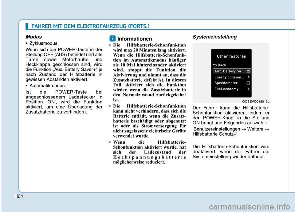 Hyundai Kona EV 2020  Betriebsanleitung (in German) H64
Modus
 Zyklusmodus:
Wenn sich die POWER-Taste in der
Stellung OFF (AUS) befindet und alle
Türen sowie Motorhaube und
Heckklappe geschlossen sind, wird
die Funktion „Aux. Battery Saver+“ je
na