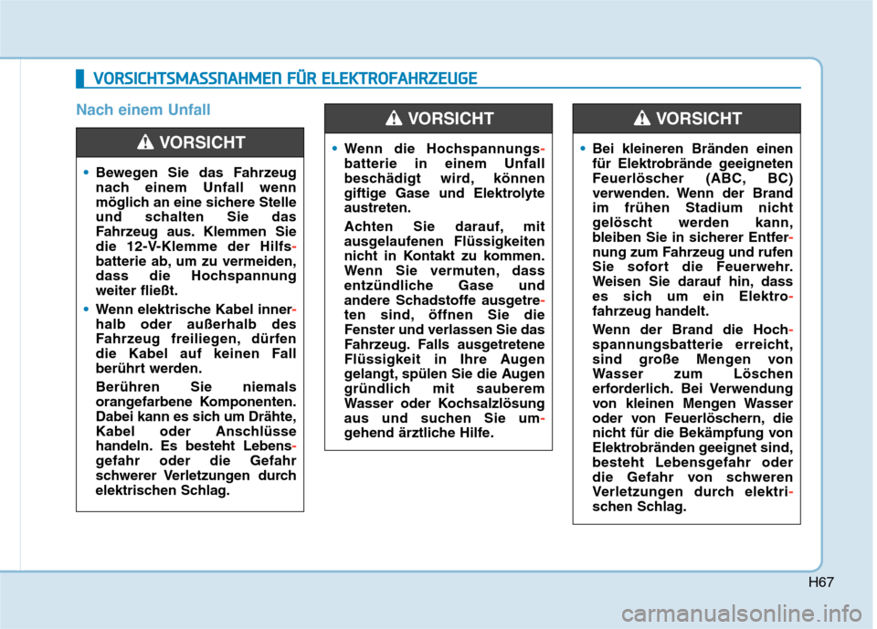 Hyundai Kona EV 2020 Betriebsanleitung (in German) H67
Nach einem Unfall
V VO
OR
RS
SI
IC
CH
HT
TS
SM
MA
AS
SS
SN
NA
AH
HM
ME
EN
N
F
FÜ
ÜR
R
E
EL
LE
EK
KT
TR
RO
OF
FA
AH
HR
RZ
ZE
EU
UG
GE
E
Bewegen Sie das Fahrzeug
nach einem Unfall wenn
möglic Hyundai Kona EV 2020 Betriebsanleitung (in German) H67
Nach einem Unfall
V VO
OR
RS
SI
IC
CH
HT
TS
SM
MA
AS
SS
SN
NA
AH
HM
ME
EN
N
F
FÜ
ÜR
R
E
EL
LE
EK
KT
TR
RO
OF
FA
AH
HR
RZ
ZE
EU
UG
GE
E
Bewegen Sie das Fahrzeug
nach einem Unfall wenn
möglic