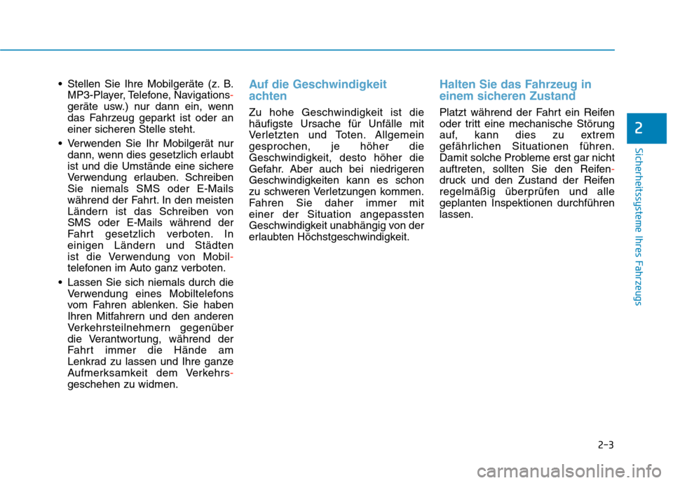 Hyundai Kona EV 2020 Betriebsanleitung (in German) 2-3
Sicherheitssysteme Ihres Fahrzeugs
Stellen Sie Ihre Mobilgeräte (z. B.
MP3-Player, Telefone, Navigations-
geräte usw.) nur dann ein, wenn
das Fahrzeug geparkt ist oder an
einer sicheren Stelle Hyundai Kona EV 2020 Betriebsanleitung (in German) 2-3
Sicherheitssysteme Ihres Fahrzeugs
Stellen Sie Ihre Mobilgeräte (z. B.
MP3-Player, Telefone, Navigations-
geräte usw.) nur dann ein, wenn
das Fahrzeug geparkt ist oder an
einer sicheren Stelle